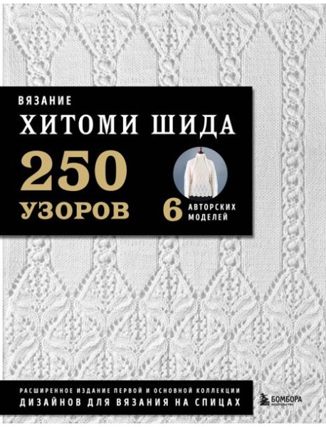 Вязание ХИТОМИ ШИДА. 250 узоров, 6 авторских моделей. Расширенное издание первой и основной коллекции дизайнов для вязания на спицах