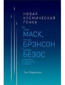 Новая космическая гонка. Как И. Маск, Д. Безос и Р. Брэнсон соревнуются за первенство в космосе Новая космическая гонка. Как И. Маск, Д. Безос и Р. Брэнсон соревнуются за первенство в космосе