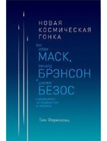 Новая космическая гонка. Как И. Маск, Д. Безос и Р. Брэнсон соревнуются за первенство в космосе