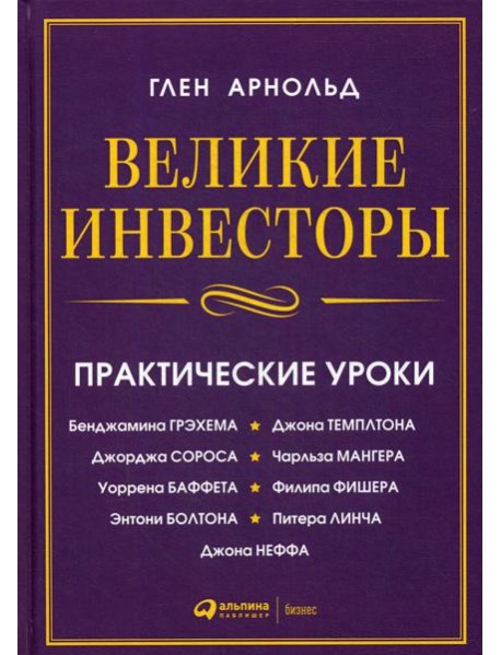 Великие инвесторы:практические уроки от Джорджа Сороса,Уоррена Баффета,Джона Темплтона,Бенджамин Грэхема,Энтони Болтона,Чарльза Мангера и др. 2-е изд