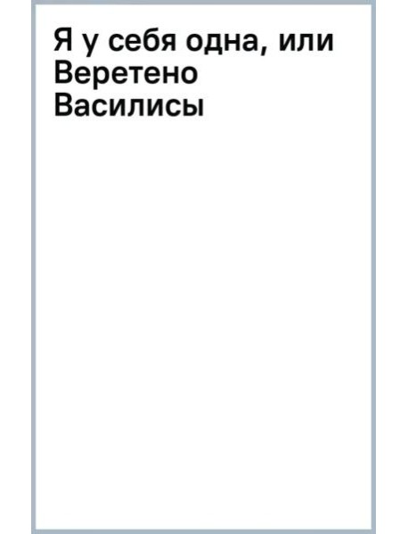 Я у себя одна, или Веретено Василисы
