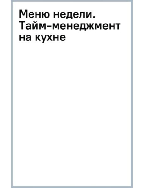 Меню недели. Тайм-менеджмент на кухне