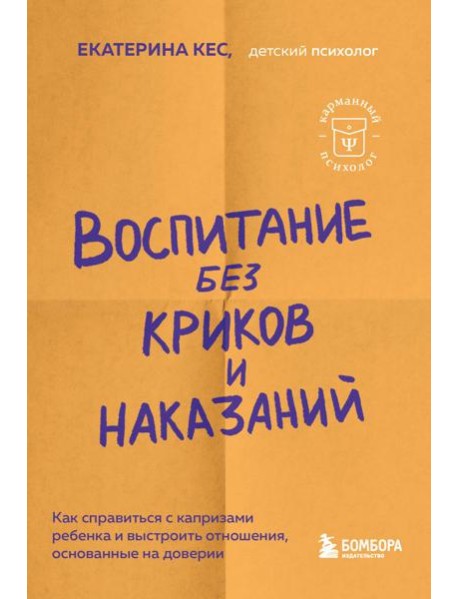 Воспитание без криков и наказаний. Как справиться с истериками и капризами ребенка и выстроить отношения, основанные на доверии и любви