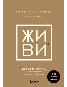Живи здесь и сейчас: книга-проводник к счастью и процветанию