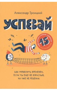Успевай. Как управлять временем, если ты еще не взрослый, но уже ребенок