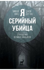 Я – серийный убийца. Откровения великих маньяков