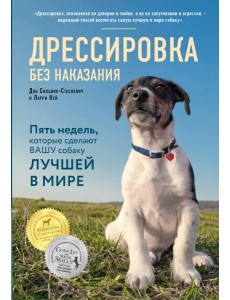 Дрессировка без наказания. 5 недель, которые сделают вашу собаку лучшей в мире Дрессировка без наказания. 5 недель, которые сделают вашу собаку лучшей в мире