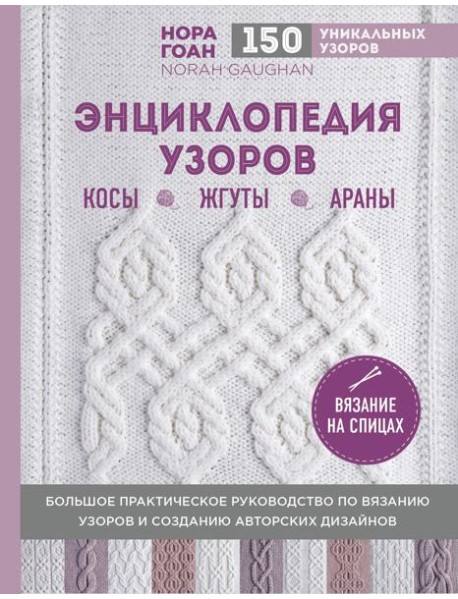 Энциклопедия узоров. Косы, жгуты, араны: вязание на спицах
