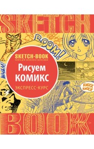 Sketchbook. Рисуем комиксы. Визуальный экспресс-курс рисования