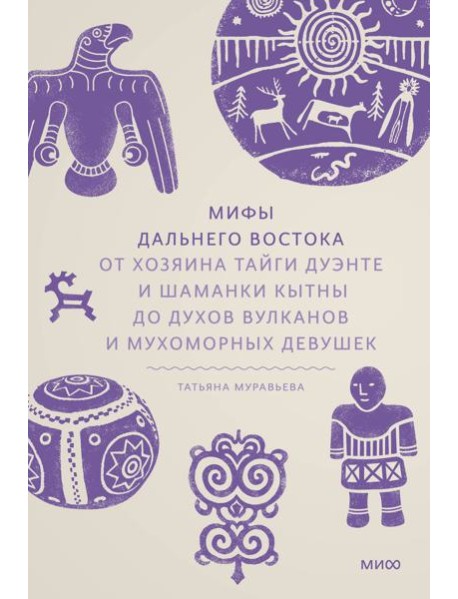 Мифы Дальнего Востока. От хозяина тайги Дуэнте и шаманки Кытны до духов вулканов и мухоморных девушек