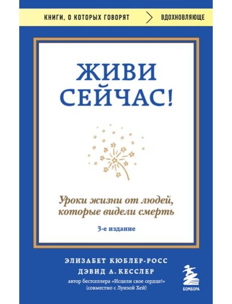 Живи сейчас! Уроки жизни от людей, которые видели смерть (3-е издание)