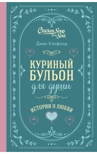 Куриный бульон для души. Истории о любви (подарочное оформление)