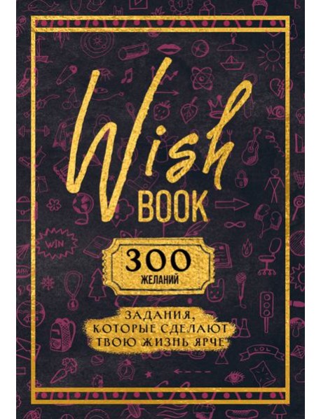 Wish Book. 300 желаний. Задания, которые сделают твою жизнь ярче