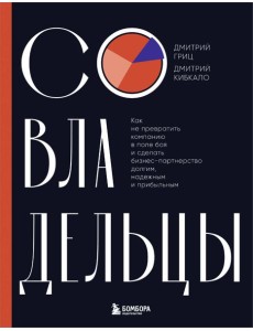 Совладельцы. Как не превратить компанию в поле боя и сделать бизнес-партнерство долгим, надежным и прибыльным