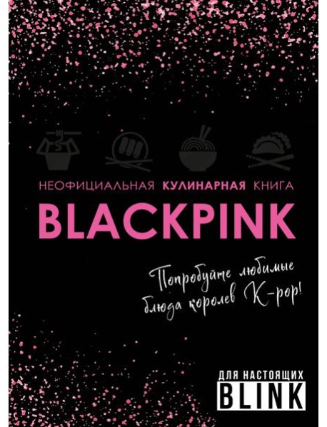 Неофициальная кулинарная книга Blackpink. Попробуйте любимые блюда королев K-pop!