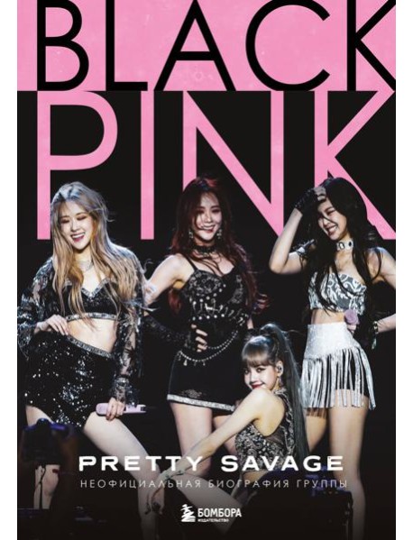 Blackpink: Pretty Savage. Неофициальная биография группы