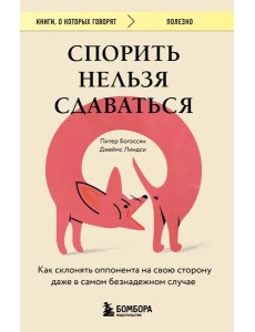 Спорить нельзя сдаваться. Как склонять оппонента на свою сторону даже в самом безнадежном случае