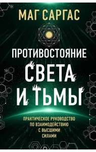 Противостояние Света и Тьмы. Практическое руководство по взаимодействую с высшими силами