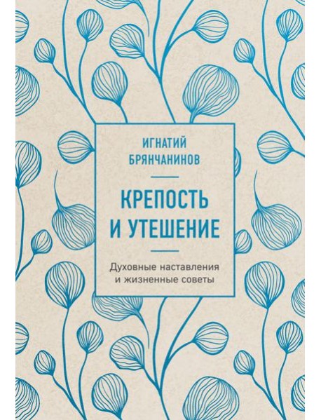 Крепость и утешение. Игнатий Брянчанинов: духовные наставления и жизненные советы