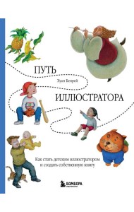Путь иллюстратора. Как стать детским иллюстратором и создать собственную книгу