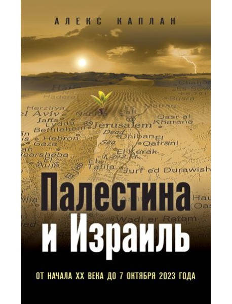 Палестина и Израиль. От начала XX века до 7 октября 2023 года
