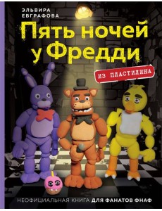 Пять ночей у Фредди из пластилина. Неофициальная книга для фанатов ФНАФ Пять ночей у Фредди из пластилина. Неофициальная книга для фанатов ФНАФ