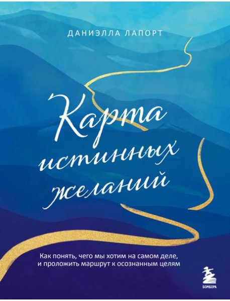 Карта истинных желаний. Как понять, чего мы хотим на самом деле, и проложить маршрут к осознанным целям