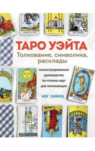 Таро Уэйта. Толкование, расклады и символика: иллюстрированное руководство по чтению карт для начинающих