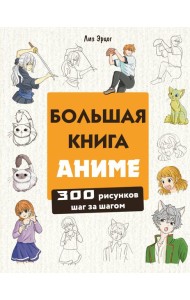 Большая книга аниме. 300 рисунков шаг за шагом