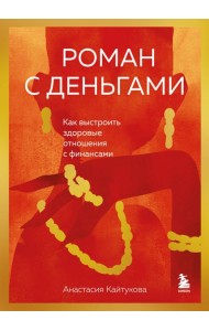 Роман с деньгами. Как выстроить здоровые отношения с финансами