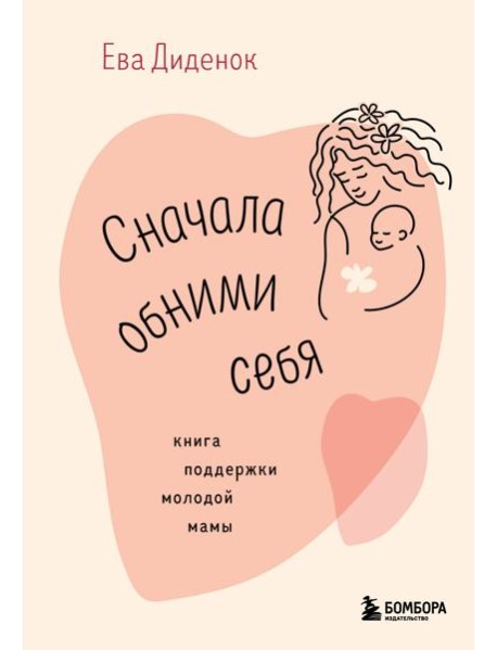 Сначала обними себя. Книга поддержки молодой мамы