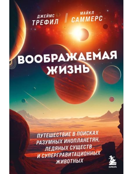 Воображаемая жизнь. Путешествие в поисках разумных инопланетян, ледяных существ и супергравитационных животных