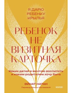 Ребенок не визитная карточка. Каких детей я мечтаю воспитать и каким родителем хочу быть. 2-е изд Ребенок не визитная карточка. Каких детей я мечтаю воспитать и каким родителем хочу быть. 2-е изд