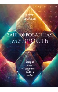 Зашифрованная мудрость: древние коды защиты, силы и любви