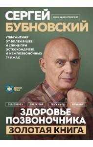 Здоровье позвоночника. Упражнения от болей в шее и спине при остеохондрозе и межпозвоночных грыжах. Золотая книга