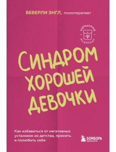 Синдром хорошей девочки. Как избавиться от негативных установок из детства, принять и полюбить себя
