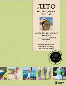 Лето на звездных спицах: книга для вязальных гурманов. Модные тенденции и модели от звезд вязального мира! Лето на звездных спицах: книга для вязальных гурманов. Модные тенденции и модели от звезд вязального мира!