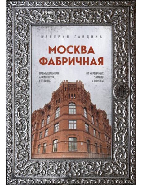 Москва фабричная. Промышленная архитектура столицы: от кирпичных замков к лофтам