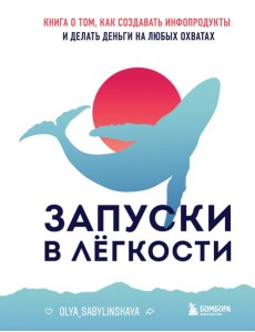 Запуски в легкости. Книга о том, как создавать инфопродукты и делать деньги на любых охватах