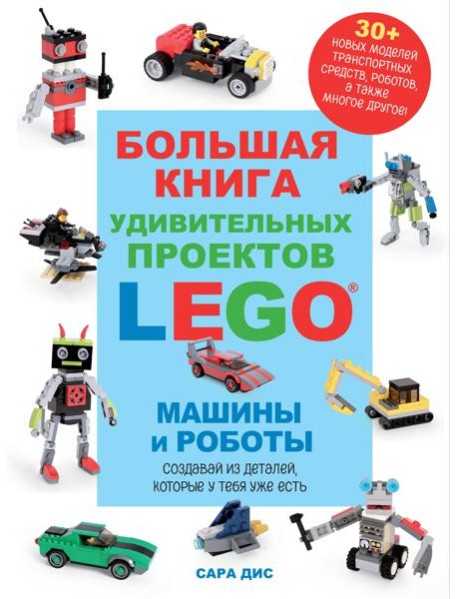 Большая книга удивительных проектов LEGO. Машины и роботы
