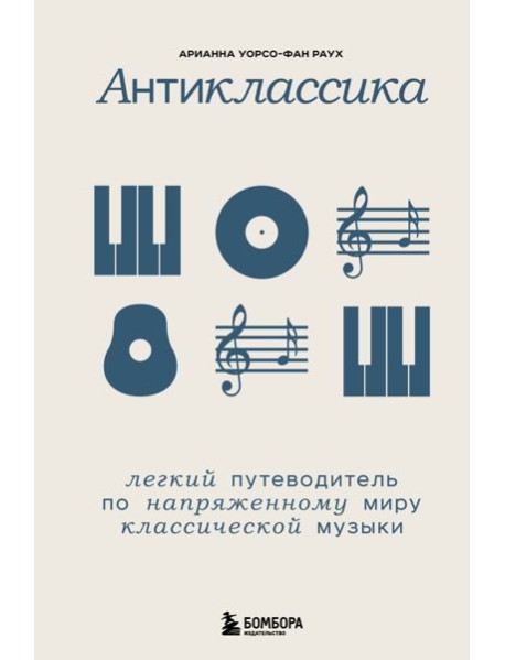 Антиклассика: Легкий путеводитель по напряженному миру классической музыки