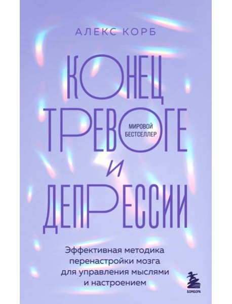 Конец тревоге и депрессии. Эффективная методика перенастройки мозга для управления мыслями и настроением