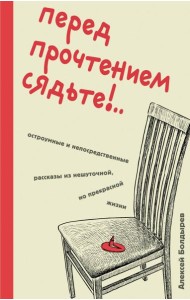 Перед прочтением сядьте!..: остроумные и непосредственные рассказы из нешуточной, но прекрасной жизни