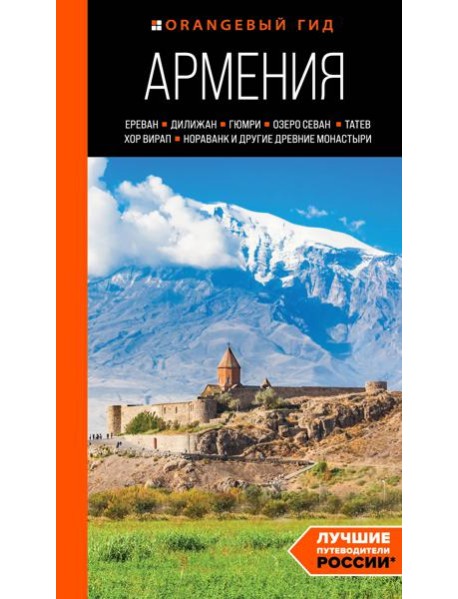 Армения: Ереван, Дилижан, Гюмри, озеро Севан, Татев, Хор Вирап, Нораванк и другие древние монастыри. Путеводитель
