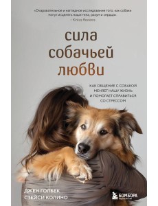 Сила собачьей любви. Как общение с собакой меняет нашу жизнь и помогает справиться со стрессом Сила собачьей любви. Как общение с собакой меняет нашу жизнь и помогает справиться со стрессом