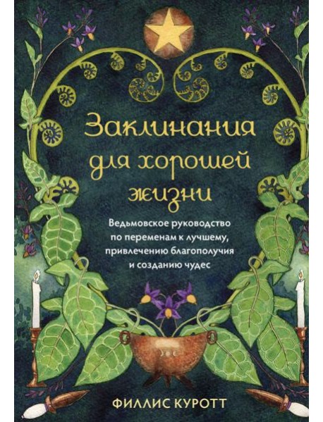 Заклинания для хорошей жизни. Ведьмовское руководство по переменам к лучшему, привлечению благополучия и созданию чудес