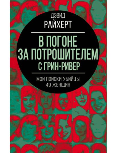 В погоне за потрошителем с Грин-Ривер. Мои поиски убийцы 49 женщин