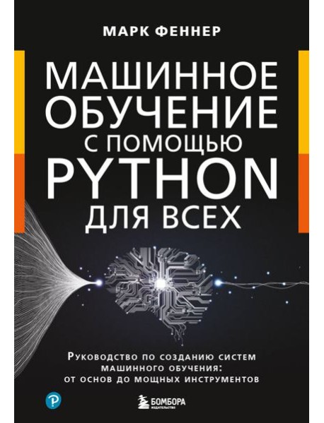 Машинное обучение с помощью Python для всех: руководство по созданию систем машинного обучения: от основ до мощных инструментов