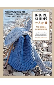 Вязание из шнура от А до Я. От ковра до рюкзака. Полный практический курс по вязанию крючком стильного декора и аксессуаров