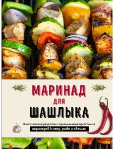 Маринад для шашлыка: классические рецепты и оригинальные прочтения маринадов к мясу, рыбе и овощам